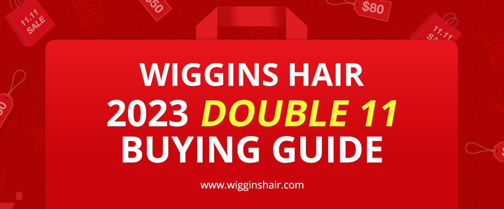 Wiggins Hair 2023 Double 11 Buying Guide
