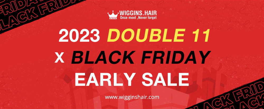 Wiggins Hair: 2023 Double 11 x Black Friday Early Sale