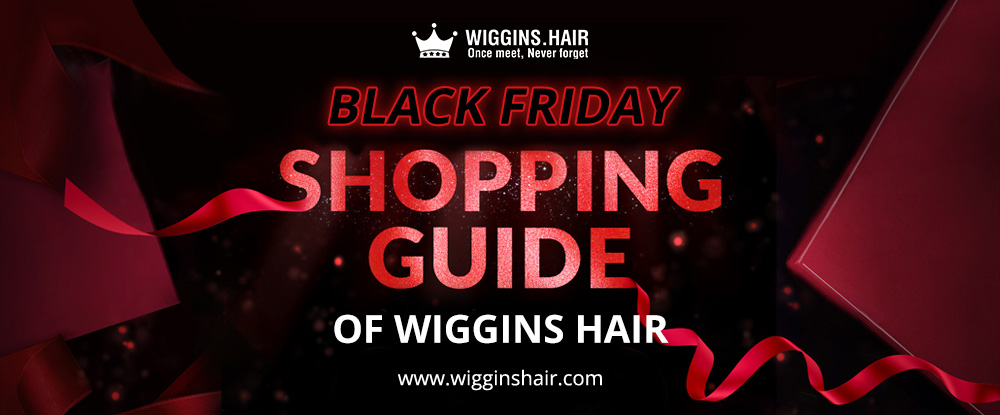 Black Friday Shopping Guide Of Wiggins Hair