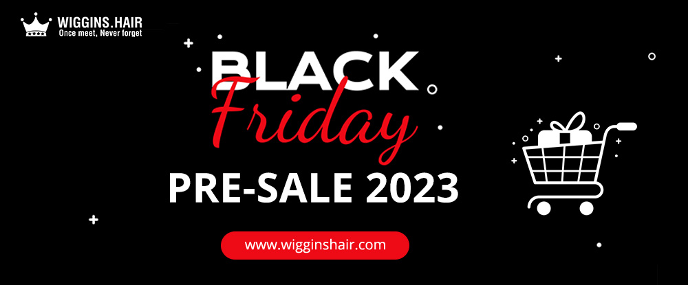 2023 Wiggins Hair Black Friday Pre-Sale Is Coming
